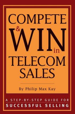 Kniha Compete and Win in Telecom Sales Philip Max Kay