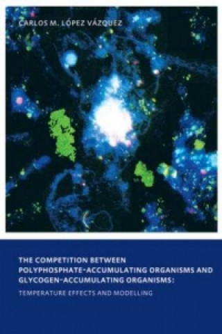 Carte Competition between Polyphosphate-Accumulating Organisms and Glycogen-Accumulating Organisms: Temperature Effects and Modelling Carlos Manuel Lopez Vazquez