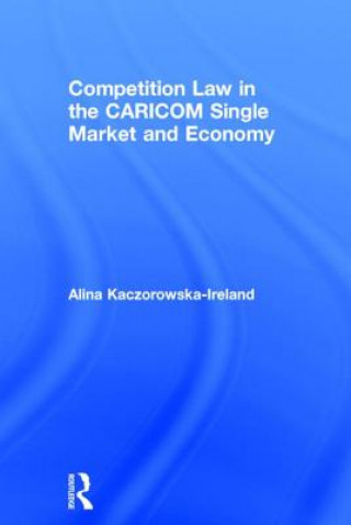 Kniha Competition Law in the CARICOM Single Market and Economy Alina Kaczorowska-Ireland