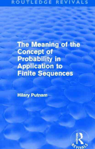 Kniha Meaning of the Concept of Probability in Application to Finite Sequences (Routledge Revivals) Hilary Putnam