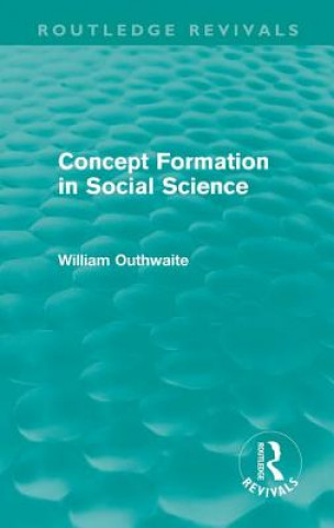 Kniha Concept Formation in Social Science (Routledge Revivals) William Outhwaite