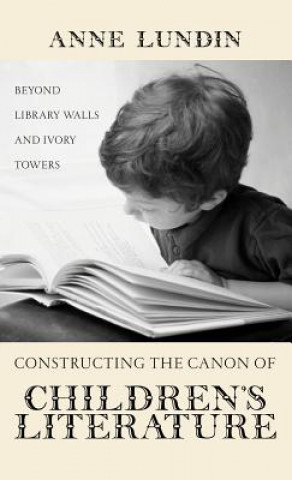 Könyv Constructing the Canon of Children's Literature Anne Lundin