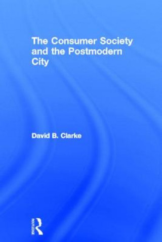 Könyv Consumer Society and the Post-modern City David B. Clarke