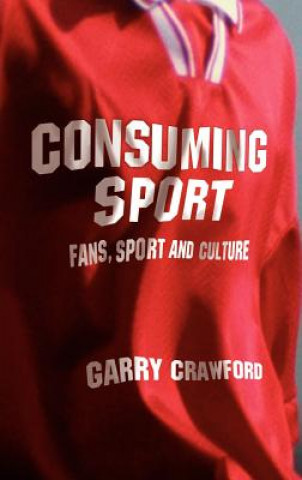 Kniha Consuming Sport Garry Crawford