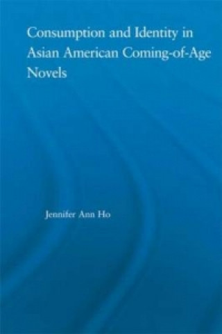 Könyv Consumption and Identity in Asian American Coming-of-Age Novels Jennifer Ho