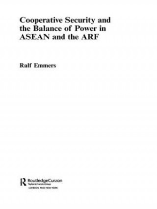 Kniha Cooperative Security and the Balance of Power in ASEAN and the ARF Ralf Emmers