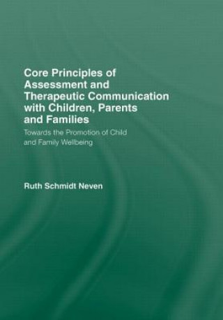 Książka Core Principles of Assessment and Therapeutic Communication with Children, Parents and Families Ruth Schmidt Neven