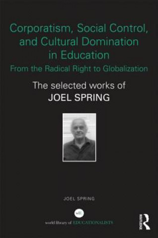 Knjiga Corporatism, Social Control, and Cultural Domination in Education: From the Radical Right to Globalization Joel Spring