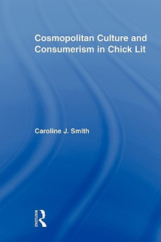 Kniha Cosmopolitan Culture and Consumerism in Chick Lit Caroline J. Smith