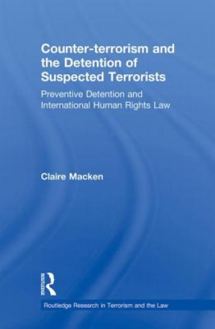 Könyv Counter-terrorism and the Detention of Suspected Terrorists Claire Macken