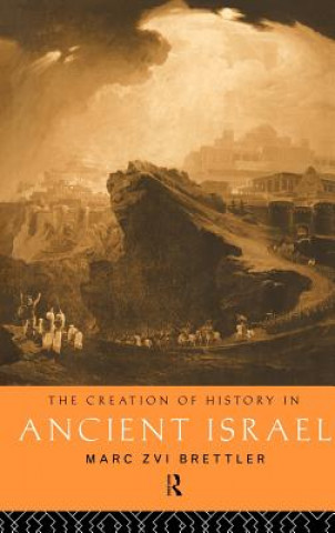Könyv Creation of History in Ancient Israel Mark Zvi Brettler