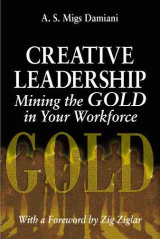 Könyv Creative Leadership Mining the Gold in Your Work Force A.S.Migs Damiani