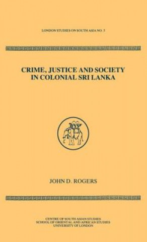 Kniha Crime Justice Society in Colonial Sri Lanka John D. Rogers