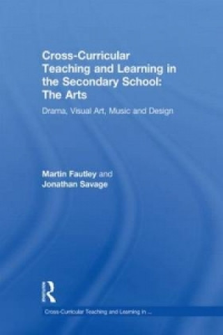 Kniha Cross-Curricular Teaching and Learning in the Secondary School... The Arts Jonathan Savage