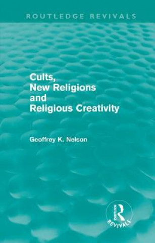 Kniha Cults, New Religions and Religious Creativity (Routledge Revivals) Geoffrey Nelson