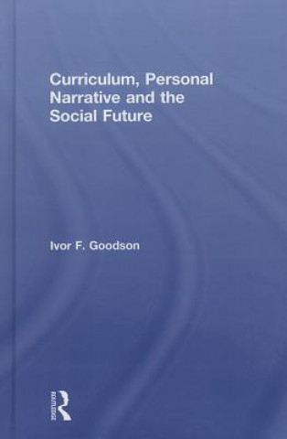 Könyv Curriculum, Personal Narrative and the Social Future Ivor F. Goodson