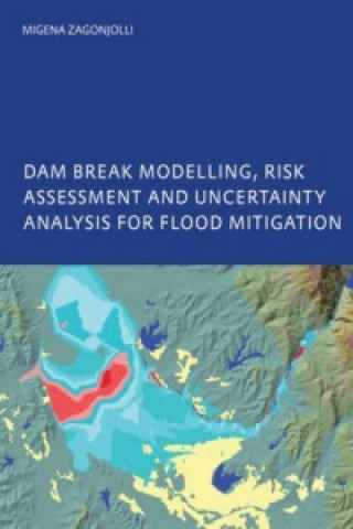 Książka Dam Break Modelling, Risk Assessment and Uncertainty Analysis for Flood Mitigation Migena Zagonjolli