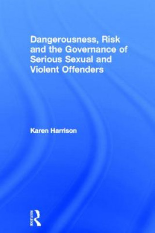 Książka Dangerousness, Risk and the Governance of Serious Sexual and Violent Offenders Karen Harrison