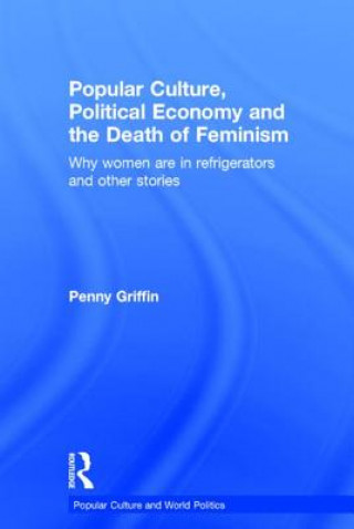Kniha Popular Culture, Political Economy and the Death of Feminism Griffin