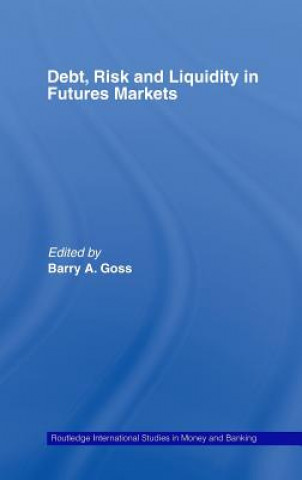 Kniha Debt, Risk and Liquidity in Futures Markets Barry Goss