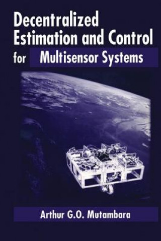 Könyv Decentralized Estimation and Control for Multisensor Systems Arthur G.O. Mutambara