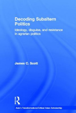 Könyv Decoding Subaltern Politics James C. Scott