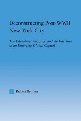 Kniha Deconstructing Post-WWII New York City Robert Bennett