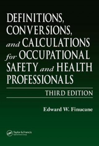 Carte Definitions, Conversions, and Calculations for Occupational Safety and Health Professionals E. W. Finucane