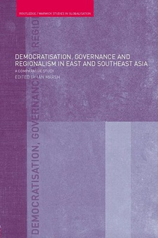 Kniha Democratisation, Governance and Regionalism in East and Southeast Asia Ian Marsh