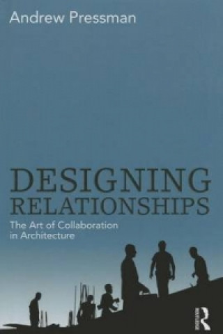 Kniha Designing Relationships: The Art of Collaboration in Architecture Andrew Pressman