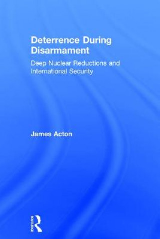 Kniha Deterrence During Disarmament James M. Acton