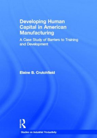 Kniha Developing Human Capital in American Manufacturing Elaine B. Crutchfield