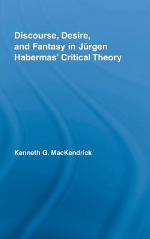 Kniha Discourse, Desire, and Fantasy in Jurgen Habermas' Critical Theory Kenneth MacKendrick