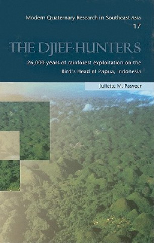 Carte Djief Hunters, 26,000 Years of Rainforest Exploitation on the Bird's Head of Papua, Indonesia J  M Pasveer