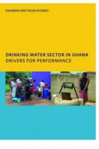 Könyv Drinking Water Sector in Ghana: Drivers for Performance Kwabena Biritwum Nyarko