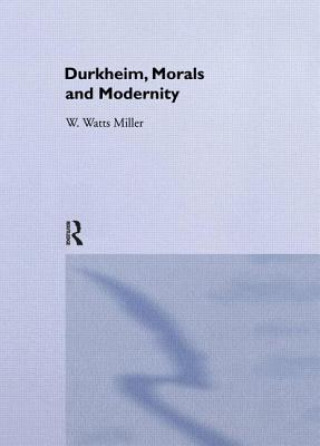 Könyv Durkheim, morals and modernity William Watts Miller