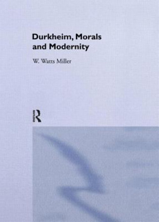 Βιβλίο Durkheim, morals and modernity William Watts Miller