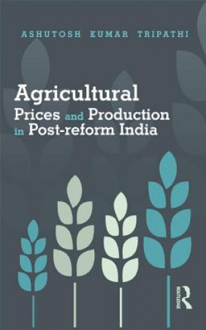 Kniha Agricultural Prices and Production in Post-reform India Ashutosh Kumar Tripathi