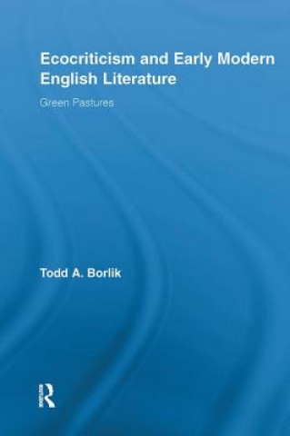 Kniha Ecocriticism and Early Modern English Literature Todd Andrew Borlik