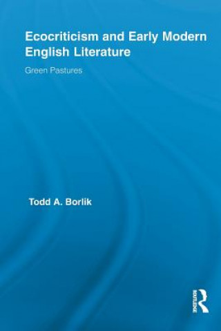 Książka Ecocriticism and Early Modern English Literature Todd Andrew Borlik