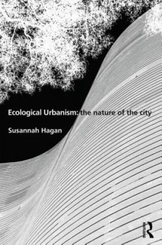 Könyv Ecological Urbanism: The Nature of the City Susannah Hagan