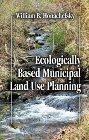 Книга Ecologically Based Municipal Land Use Planning William B. Honachefsky