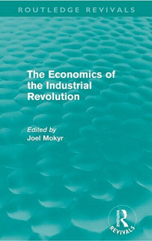 Книга Economics of the Industrial Revolution (Routledge Revivals) Joel Mokyr