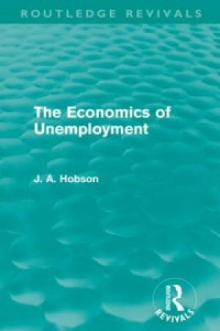 Kniha Economics of Unemployment (Routledge Revivals) J. A. Hobson