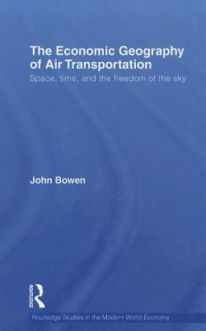 Książka Economic Geography of Air Transportation John T. Bowen