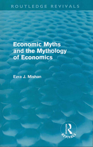 Książka Economic Myths and the Mythology of Economics (Routledge Revivals) E. J. Mishan