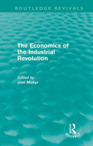 Kniha Economics of the Industrial Revolution (Routledge Revivals) Joel Mokyr