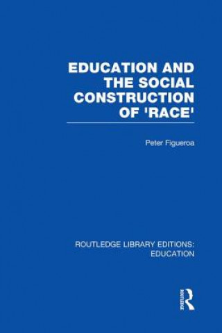 Carte Education and the Social Construction of 'Race' (RLE Edu J) Peter Figueroa