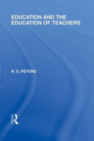 Livre Education and the Education of Teachers (International Library of the Philosophy of Education volume 18) R. S. Peters