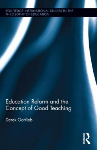 Knjiga Education Reform and the Concept of Good Teaching Derek Gottlieb